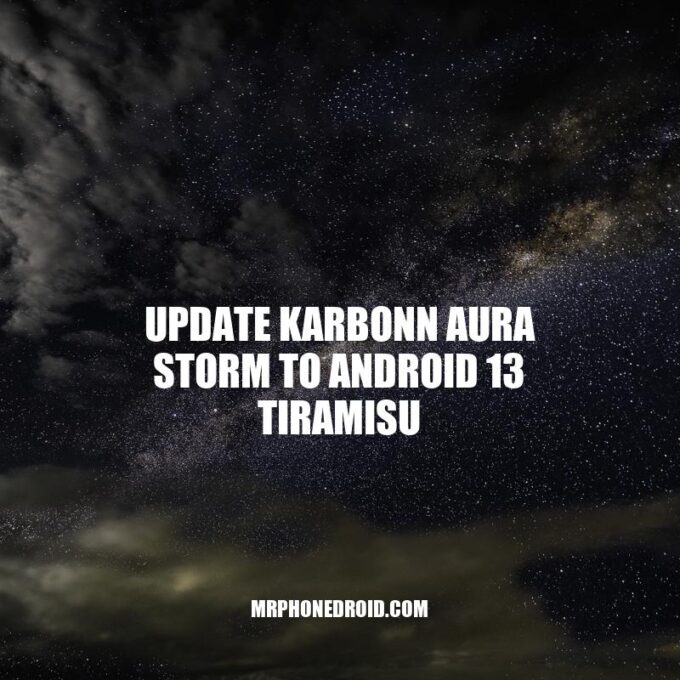 Upgrading Karbonn Aura Storm to Android 13 Tiramisu: Benefits and How-to Guide.
