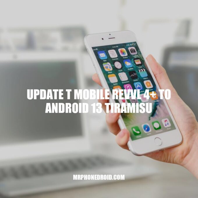 Upgrading T-Mobile Revvl 4+ to Android 13 Tiramisu: A Comprehensive Guide