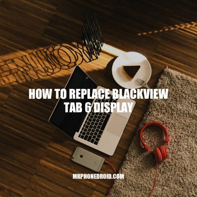 Blackview Tab 6 Display Replacement: A Step-by-Step Guide