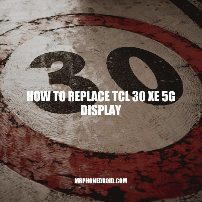 How to Replace TCL 30 XE 5G Screen: A Step-by-Step Guide
