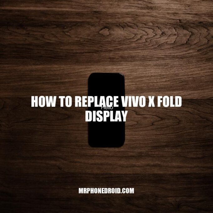 How to Replace Your vivo X Fold Display: A Step-by-Step Guide