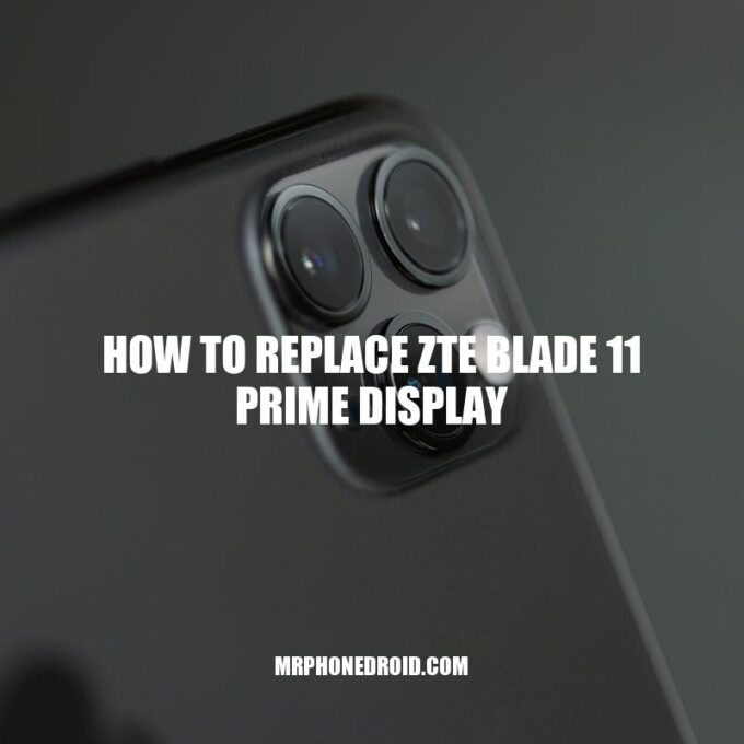 How to Replace ZTE Blade 11 Prime Display: DIY Screen Replacement Guide