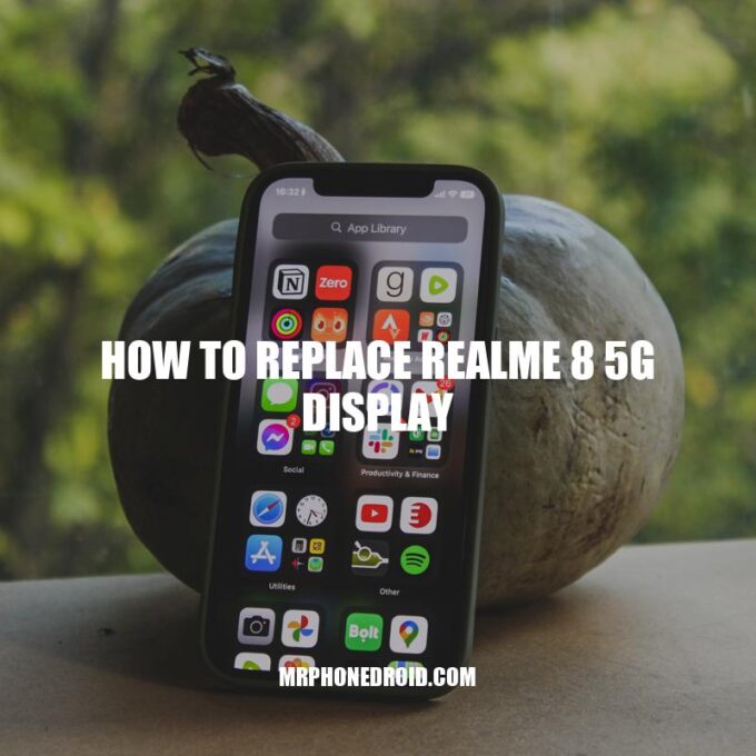 How to Replace realme 8 5G Display: A Step-by-Step Guide