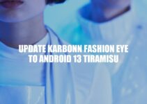 How to Update Karbonn Fashion Eye to Android 13 Tiramisu: Benefits and Process