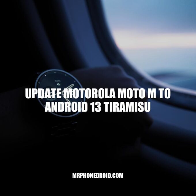 Motorola Moto M: Update to Android 13 Tiramisu for Enhanced Performance
