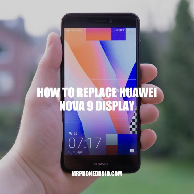 Replace Huawei Nova 9 Display: A Step-by-Step Guide