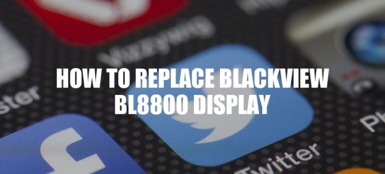 Replacing the Blackview BL8800 Display: A Step-by-Step Guide