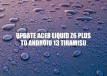 Update Acer Liquid Z6 Plus to Android 13 Tiramisu: A Step-by-Step Guide