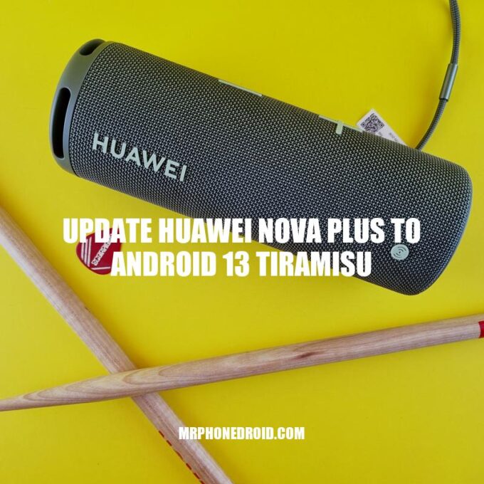Update Your Huawei Nova Plus to Android 13 Tiramisu: A Step-by-Step Guide