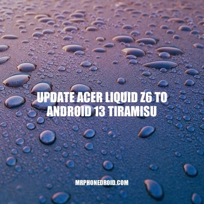 Updating Acer Liquid Z6: Official Android 13, Custom ROM or Upgrade?