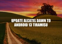 Updating Alcatel Dawn to Android 13 Tiramisu: Benefits and Step-by-Step Guide