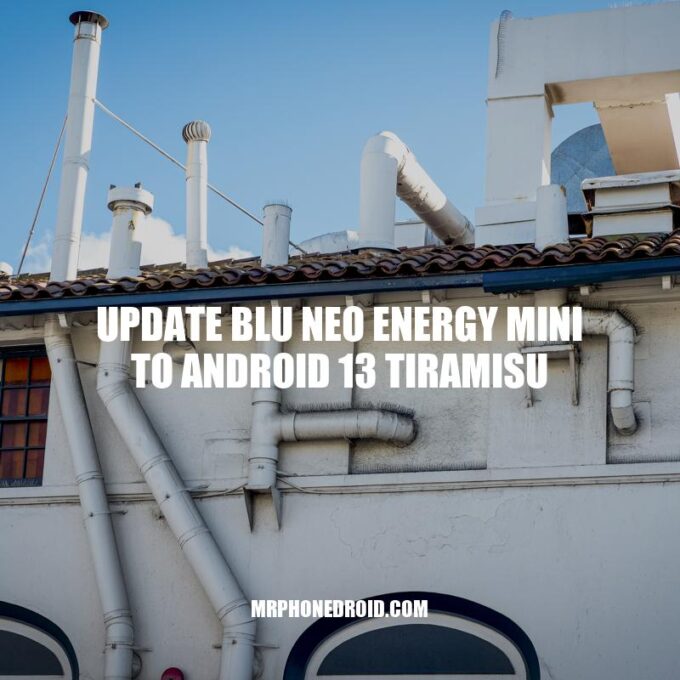 Updating BLU Neo Energy Mini to Android 13 Tiramisu: A Complete Guide
