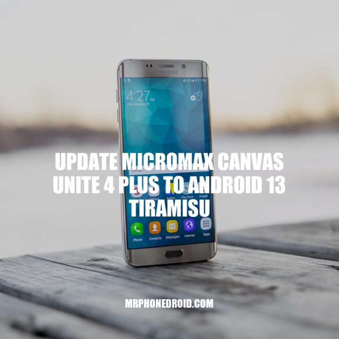 Upgrade Micromax Canvas Unite 4 Plus to Android 13 Tiramisu: A Step-by-Step Guide
