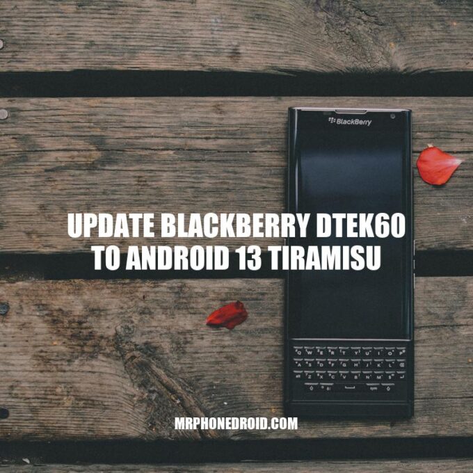 Upgrade to Android 13 Tiramisu: Boost Your Blackberry DTEK60's Performance and Security