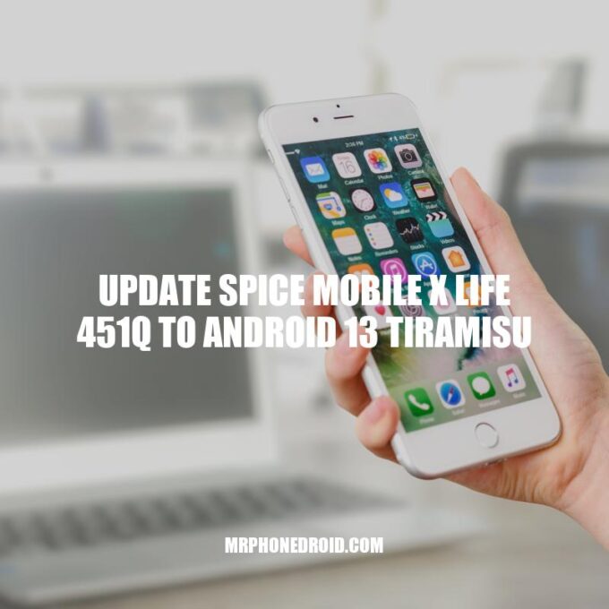 Upgrade to Android 13 Tiramisu: The Best Option for Spice Mobile X Life 451Q Users